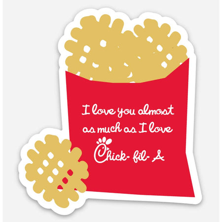 White sticker with image of fast food waffle fries in a red package. White text saying, “I Love You Almost as Much as I Love Chick-fil-A”.