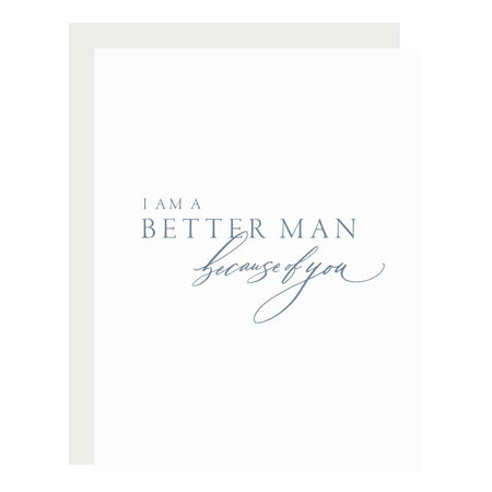 White card with gray text saying, “I Am A Better Man Because of You”. A gray envelope is included.