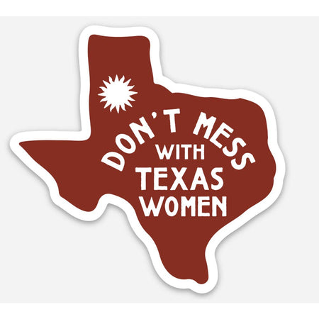 Brown sticker in the shape of Texas with white text saying, “Don’t Mess with Texas Women”. Image of a white sunshine.