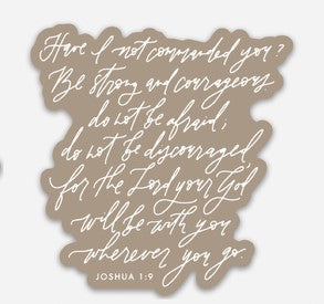 Tan sticker with white script text saying, “Have I not commanded you? Be strong and courageous do not be afraid; do not be discouraged for the Lord your God will be with you wherever you go. Joshua 1:9”
