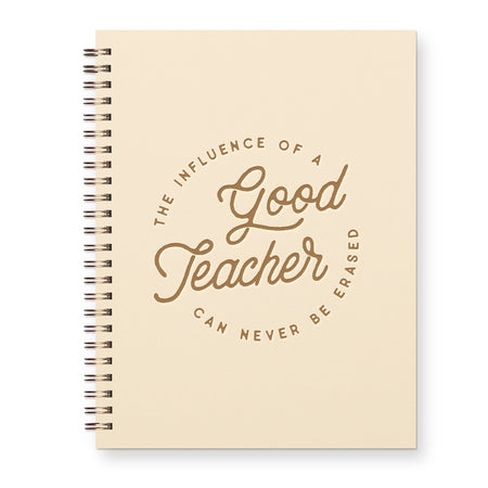Ivory cover with gold foil text saying, “The Influence of A Good Teacher Can Never Be Erased”. Metal spiral coil binding on left side.